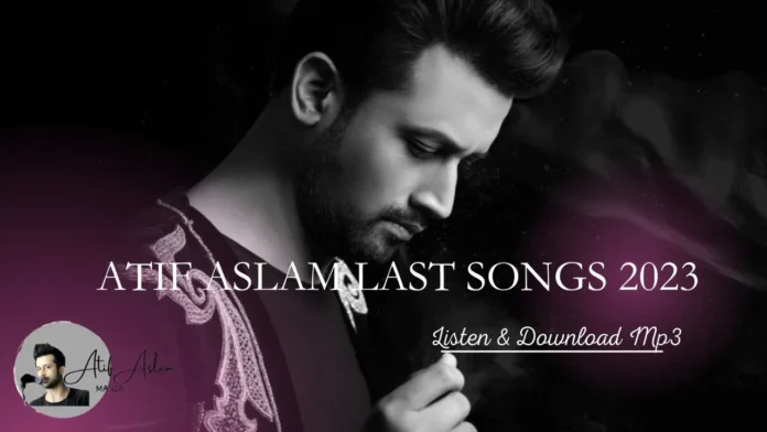 Atif Aslam Last Songs List 2023