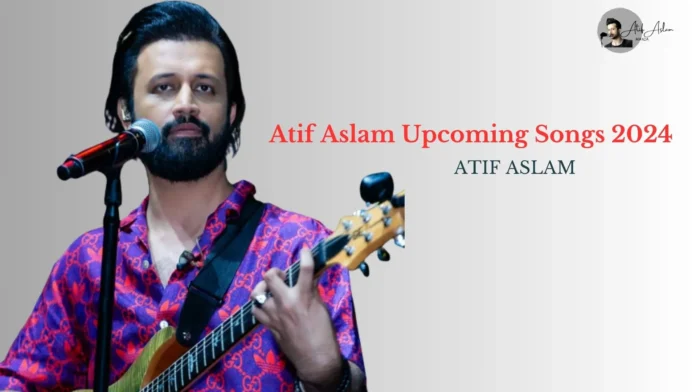 Atif Aslam Upcoming Songs 2024