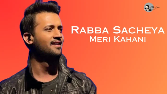 Rabba Sacheya Atif Aslam Meri Kahani