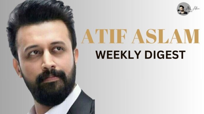 atif aslam weekly digest