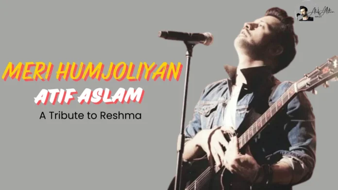 Meri Humjoliya Atif Aslam Reshma Song